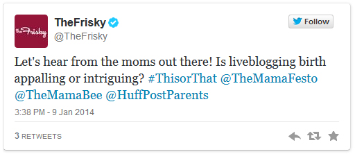 screen cap of a tweet posted by The Frisky reading: 'Let's hear from the moms out there! Is liveblogging birth appalling or intriguing? #ThisorThat @TheMamaFesto @TheMamaBee @HuffPostParents'